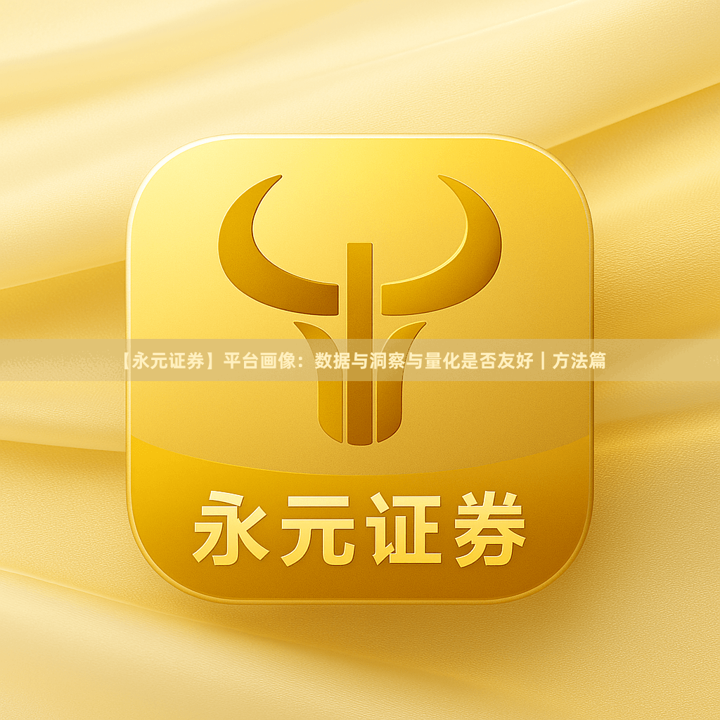 【永元证券】平台画像：数据与洞察与量化是否友好｜方法篇