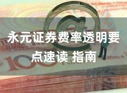 永元证券费率透明要点速读 指南