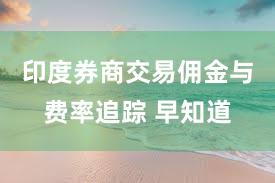 印度券商交易佣金与费率追踪 早知道