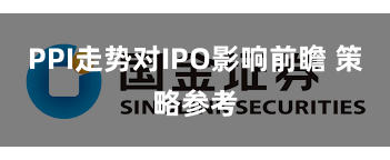 PPI走势对IPO影响前瞻 策略参考