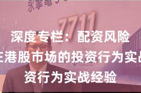 深度专栏：配资风险控制在港股市场的投资行为实战经验