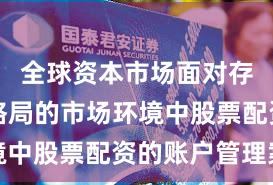 全球资本市场面对存量博弈格局的市场环境中股票配资的账户管理案