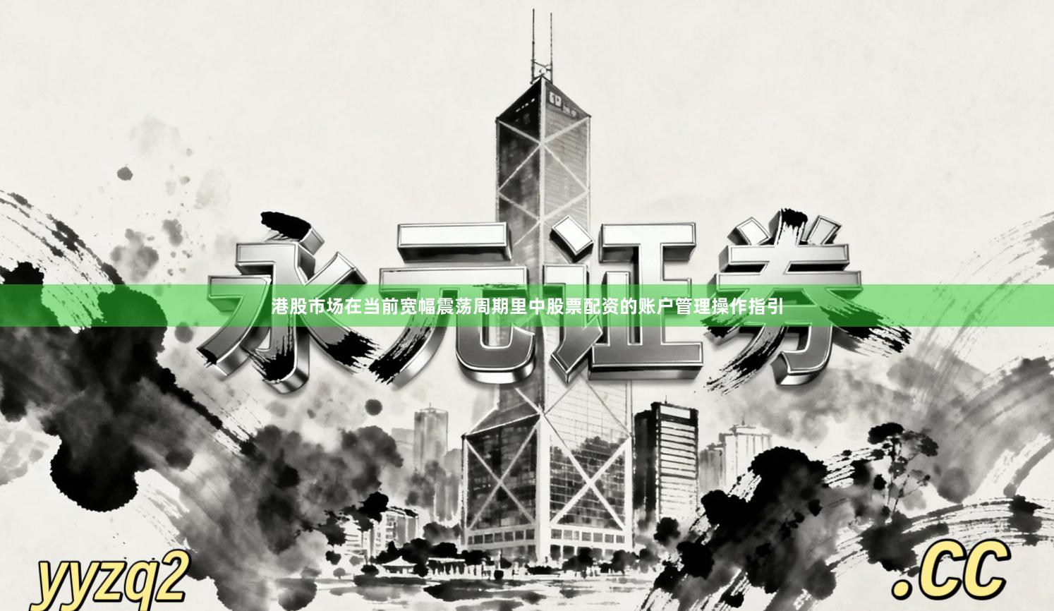 港股市场在当前宽幅震荡周期里中股票配资的账户管理操作指引