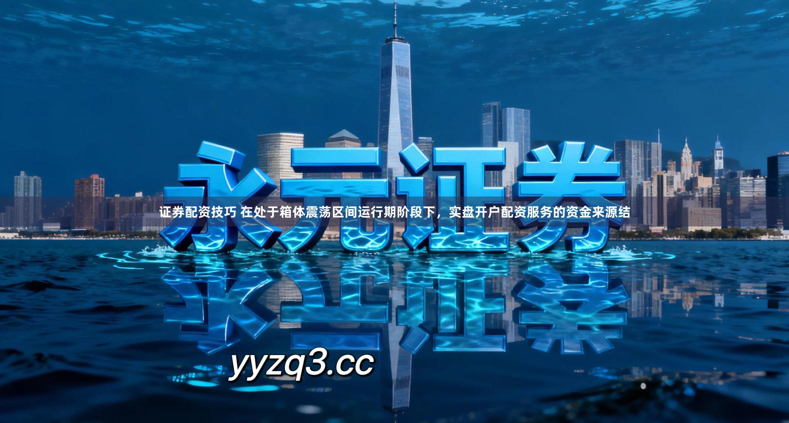 证券配资技巧 在处于箱体震荡区间运行期阶段下，实盘开户配资服务的资金来源结