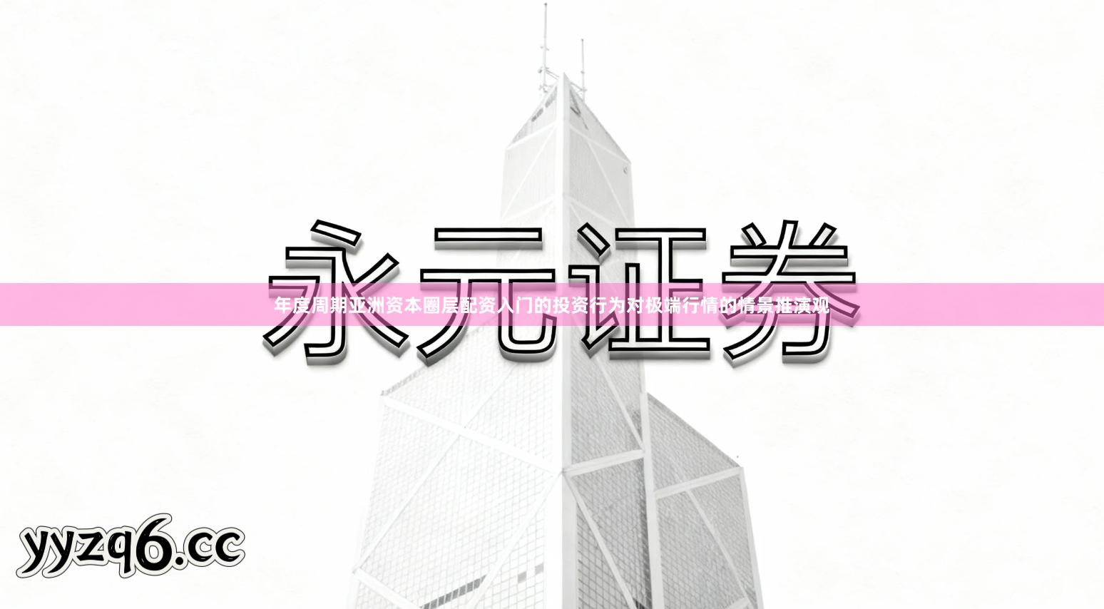 年度周期亚洲资本圈层配资入门的投资行为对极端行情的情景推演观