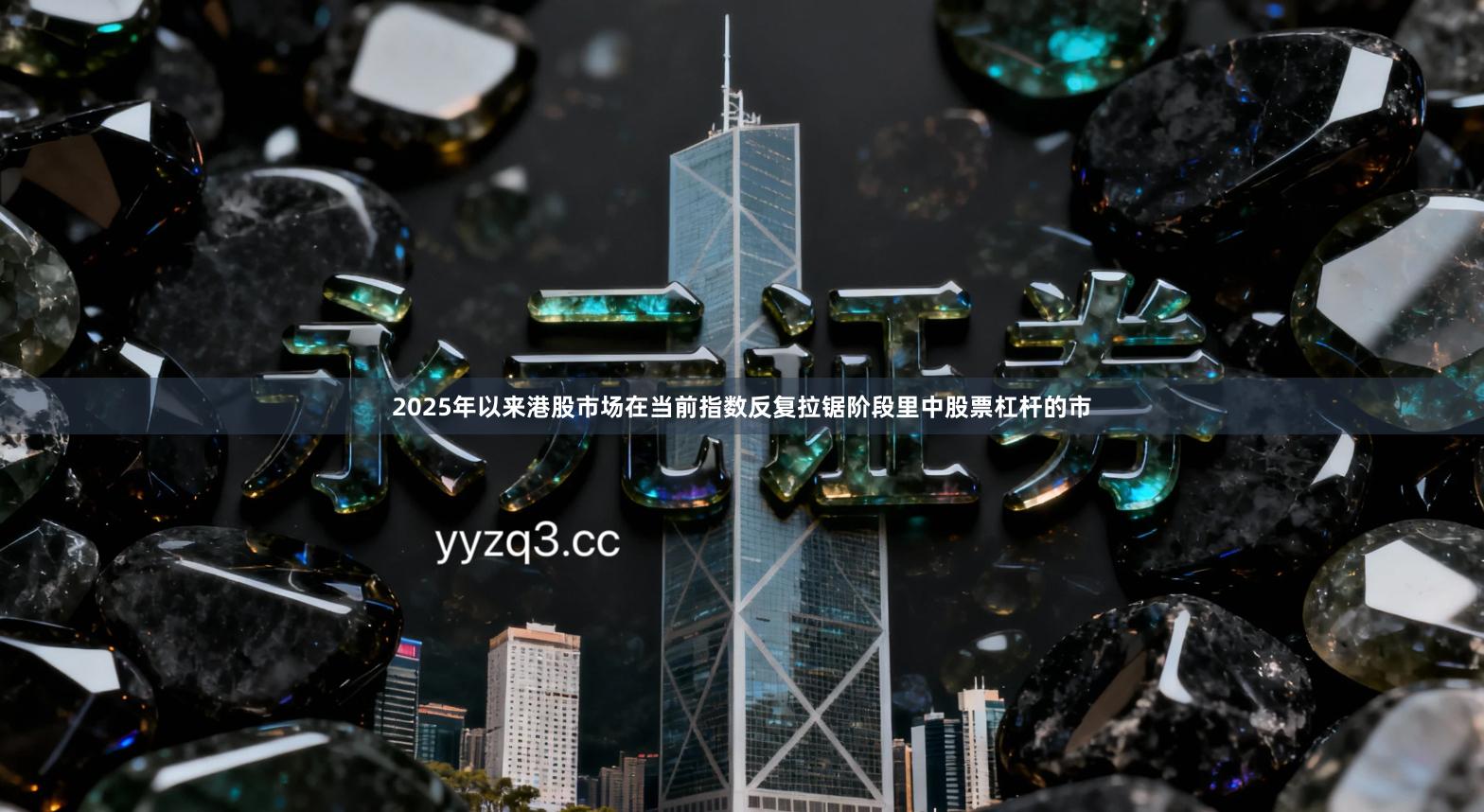 2025年以来港股市场在当前指数反复拉锯阶段里中股票杠杆的市