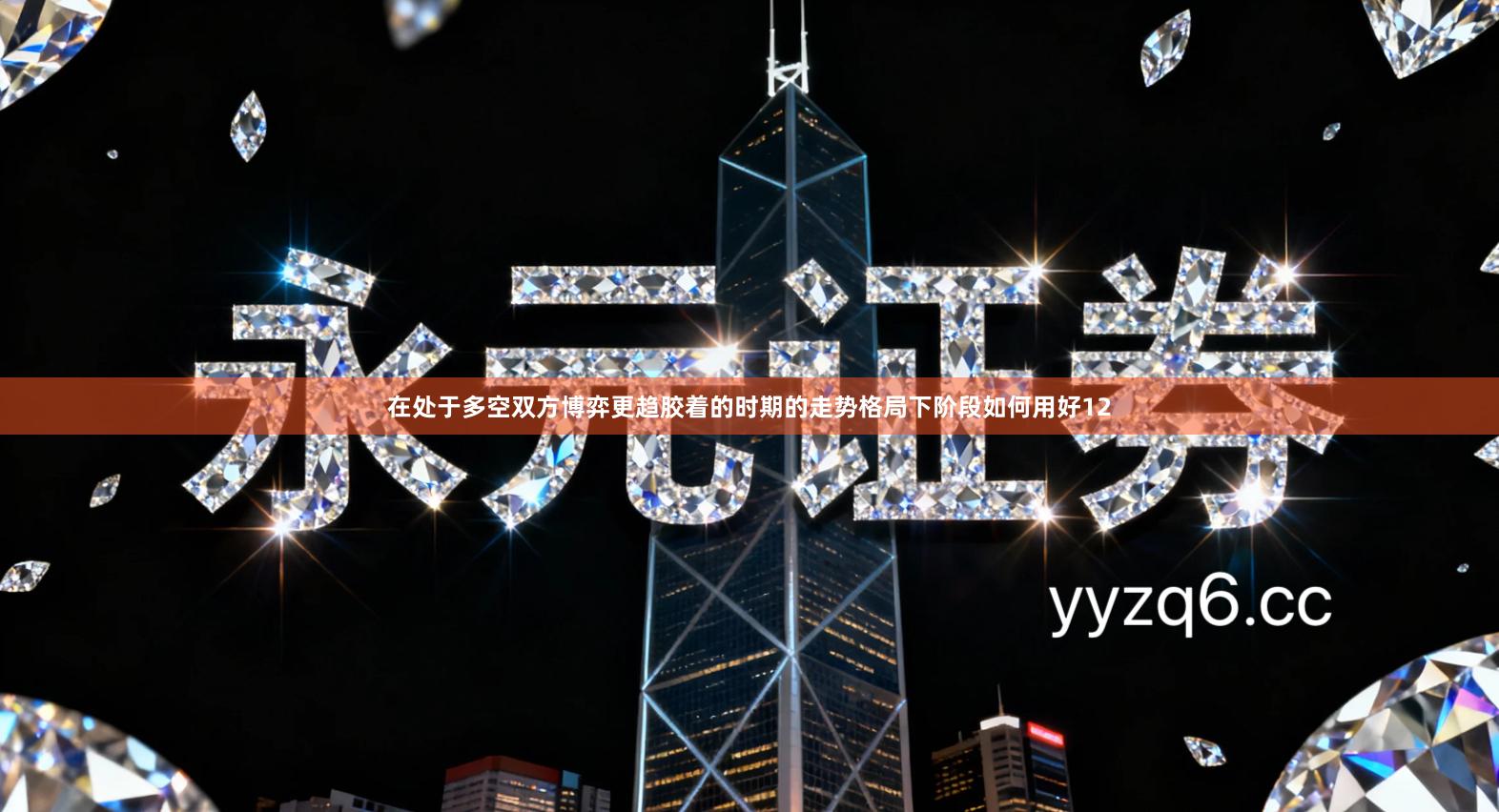 在处于多空双方博弈更趋胶着的时期的走势格局下阶段如何用好12