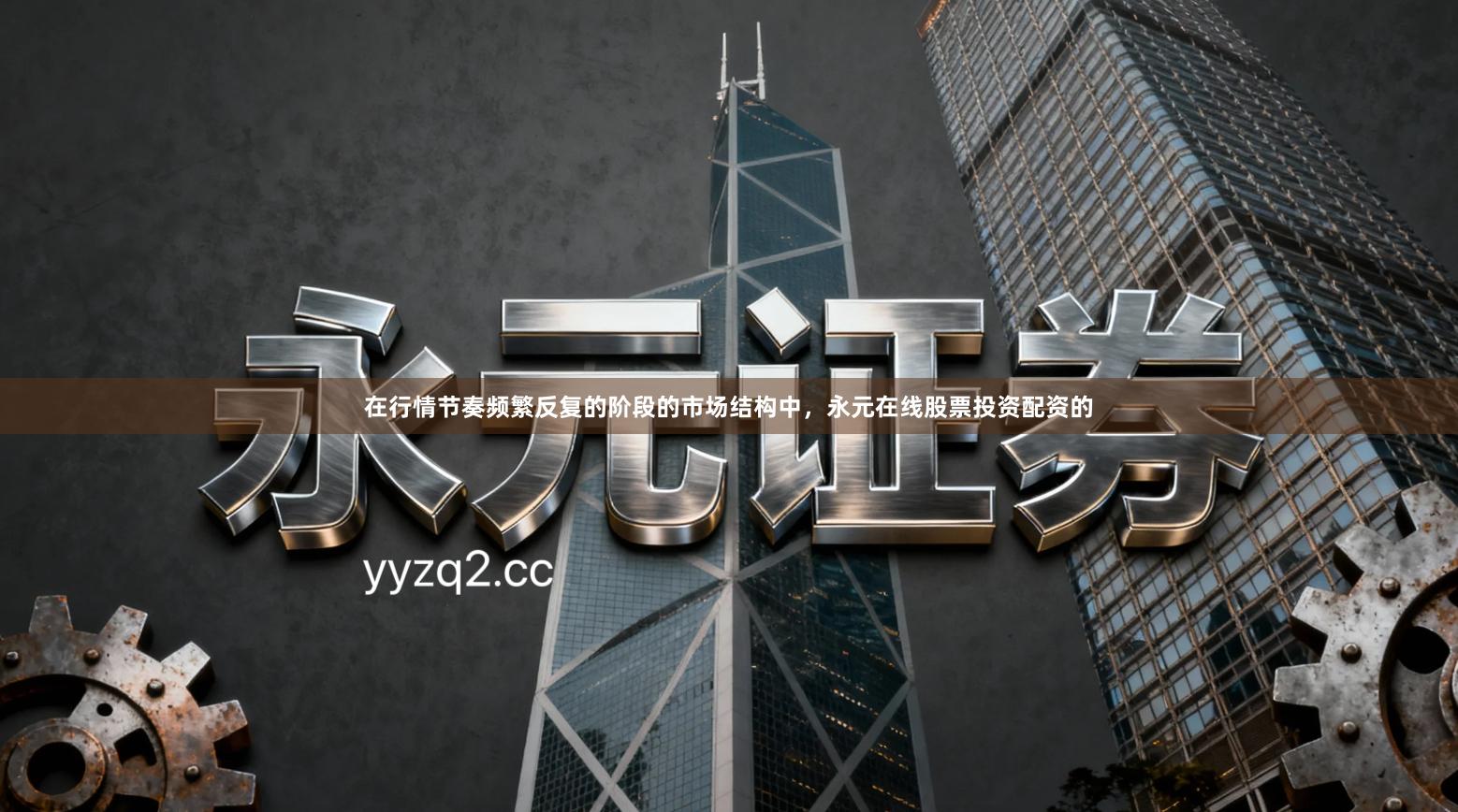 在行情节奏频繁反复的阶段的市场结构中，永元在线股票投资配资的