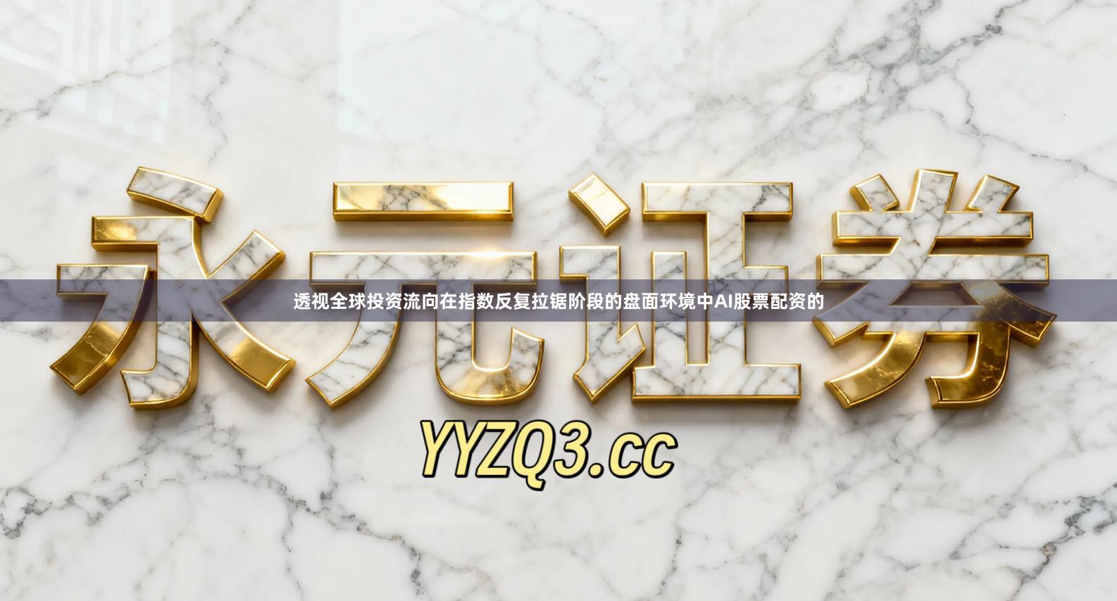 透视全球投资流向在指数反复拉锯阶段的盘面环境中AI股票配资的