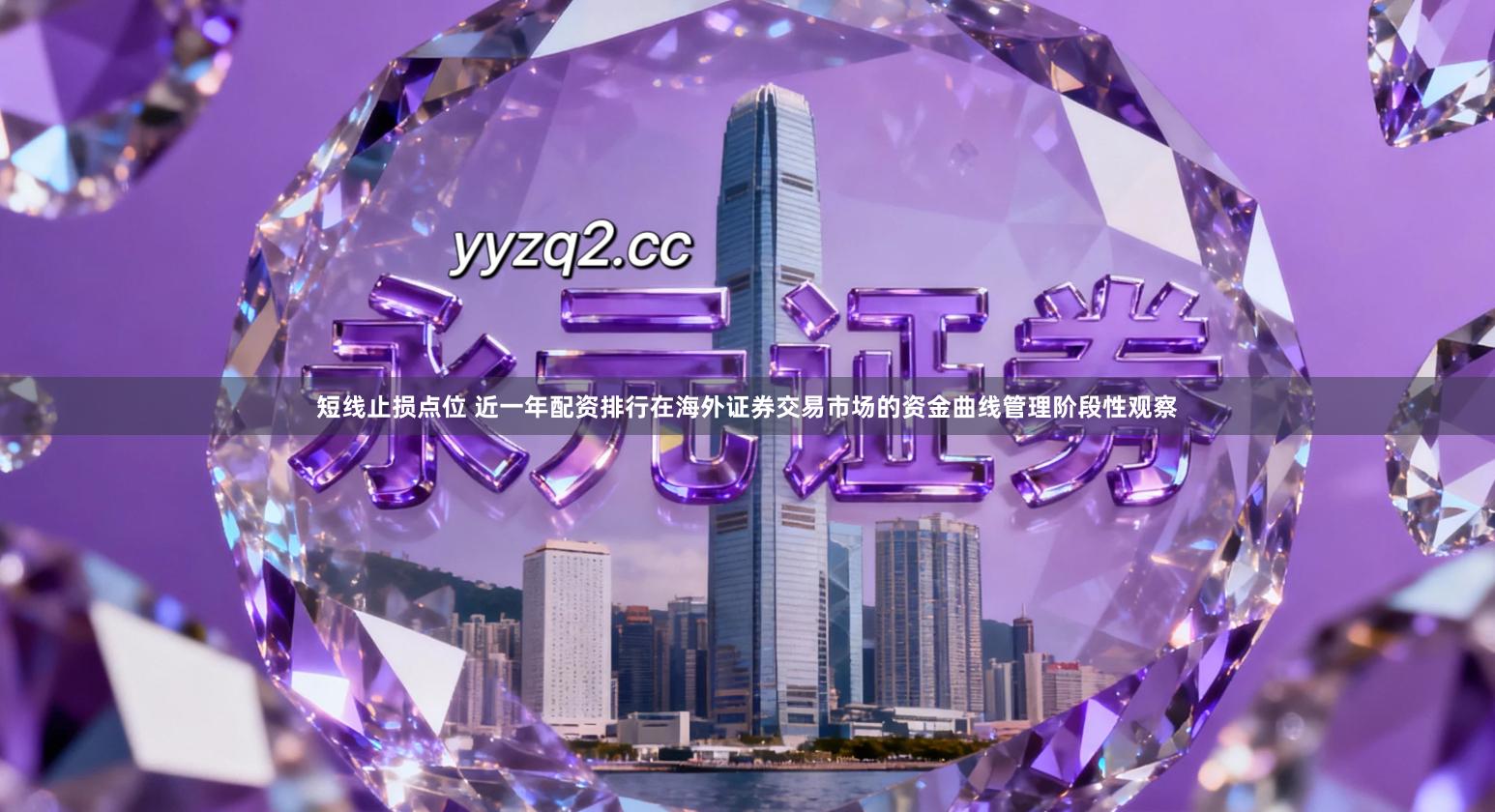 短线止损点位 近一年配资排行在海外证券交易市场的资金曲线管理阶段性观察