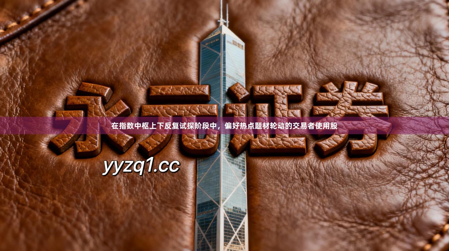 在指数中枢上下反复试探阶段中，偏好热点题材轮动的交易者使用股