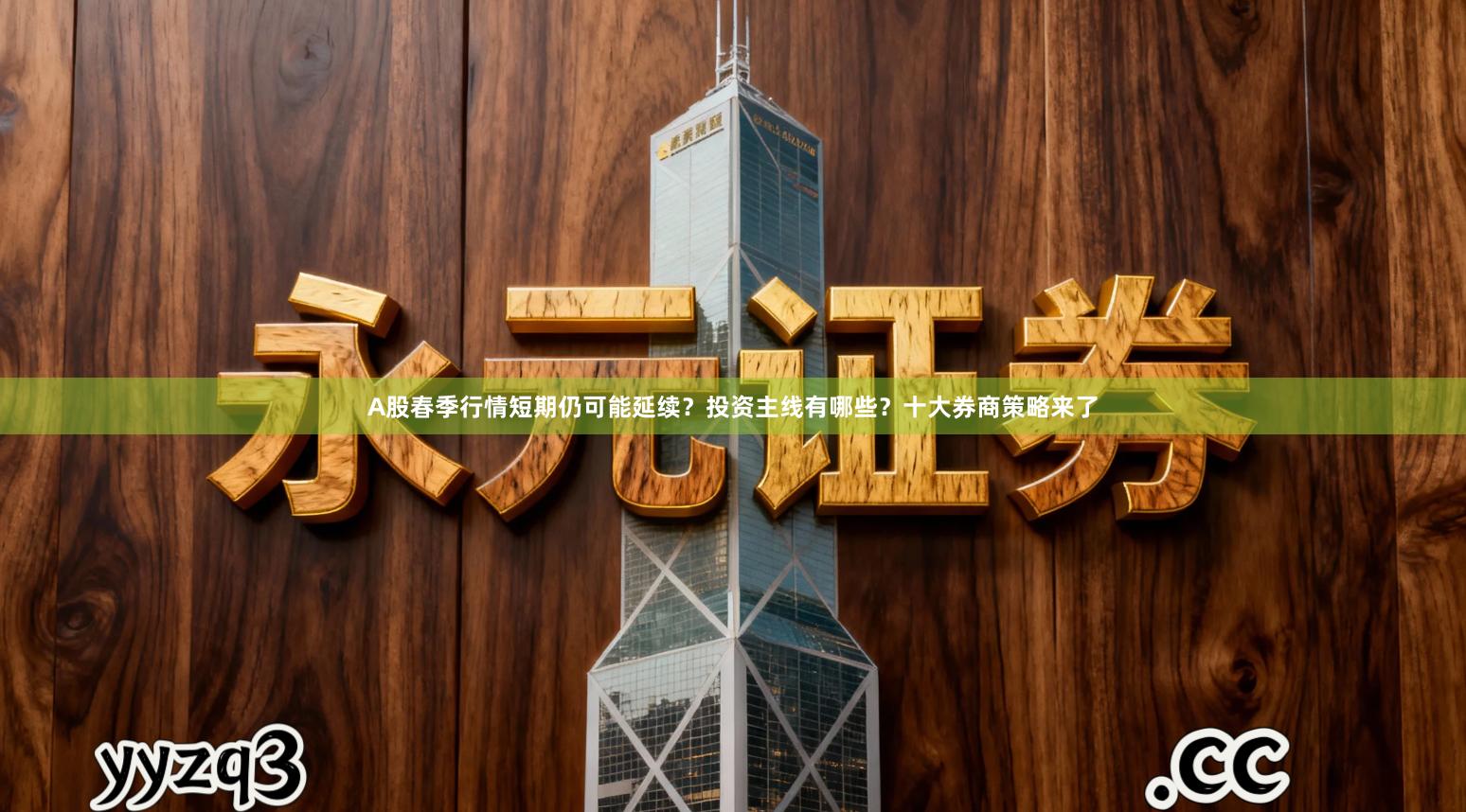 A股春季行情短期仍可能延续？投资主线有哪些？十大券商策略来了